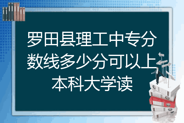 罗田县理工中专分数线多少分可以上本科大学读