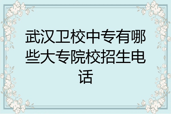 武汉卫校中专有哪些大专院校招生电话