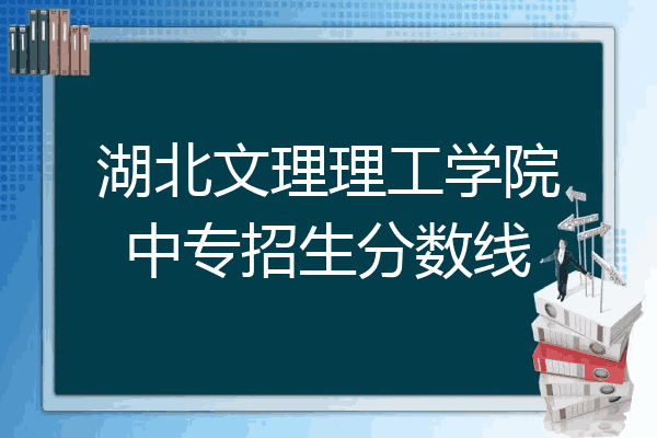 湖北文理理工学院中专招生分数线