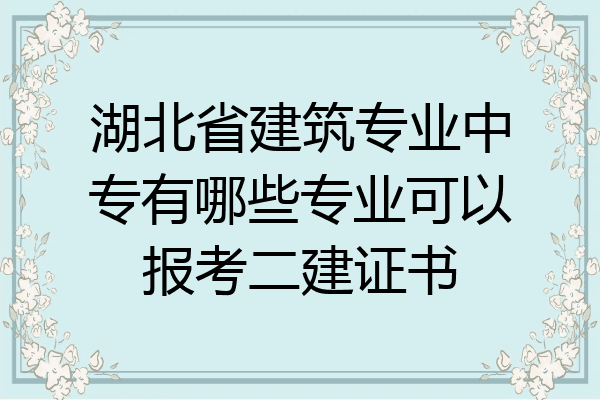 湖北省建筑专业中专有哪些专业可以报考二建证书