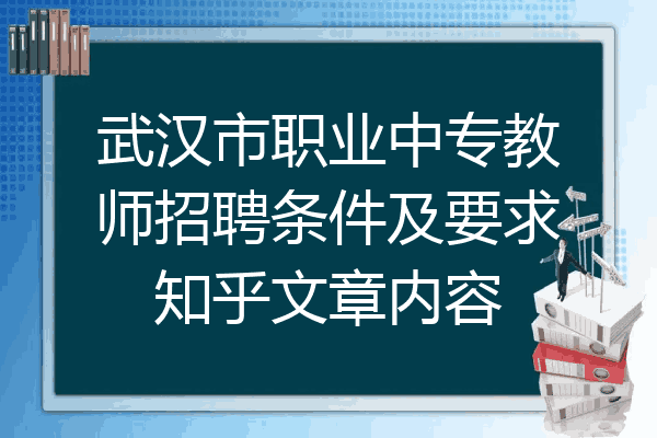 武汉市职业中专教师招聘条件及要求知乎文章内容