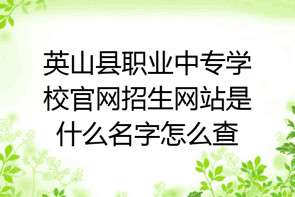 英山县职业中专学校官网招生网站是什么名字怎么查