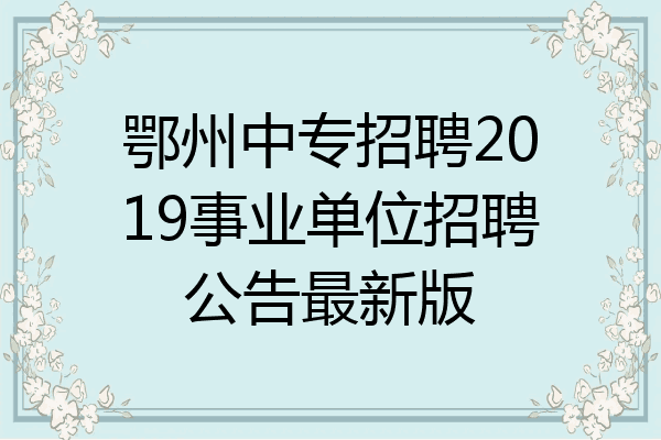 鄂州中专招聘2019事业单位招聘公告最新版