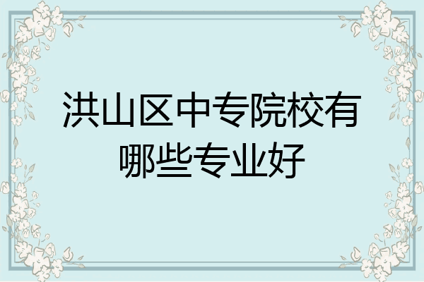 洪山区中专院校有哪些专业好