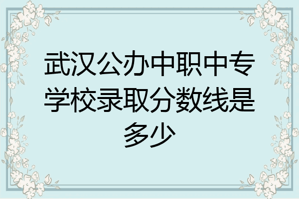 武汉公办中职中专学校录取分数线是多少