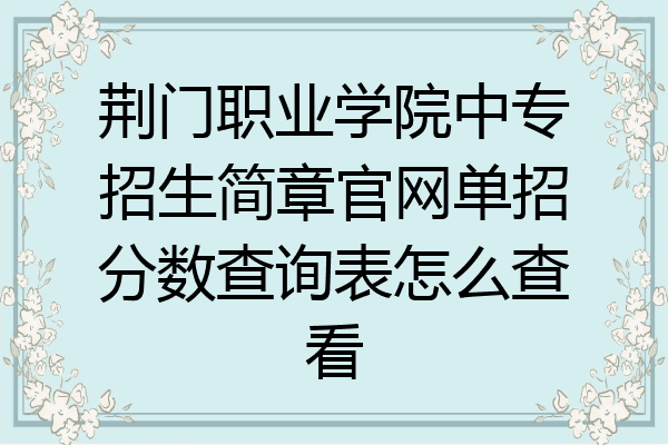 荆门职业学院中专招生简章官网单招分数查询表怎么查看