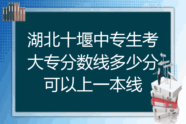 湖北十堰中专生考大专分数线多少分可以上一本线