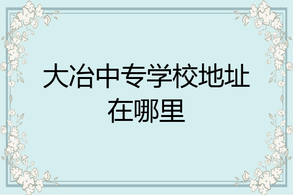 大冶中专学校地址在哪里