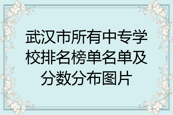 武汉市所有中专学校排名榜单名单及分数分布图片