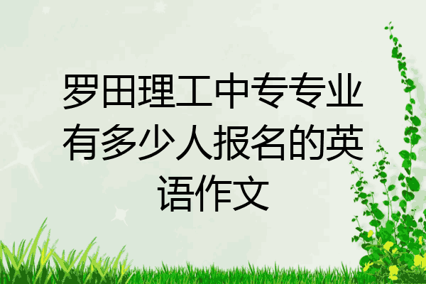 罗田理工中专专业有多少人报名的英语作文