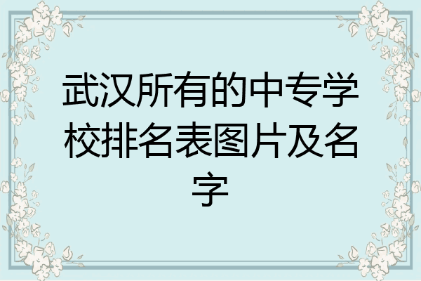 武汉所有的中专学校排名表图片及名字