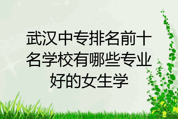 武汉中专排名前十名学校有哪些专业好的女生学