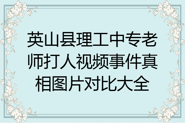 英山县理工中专老师打人视频事件真相图片对比大全
