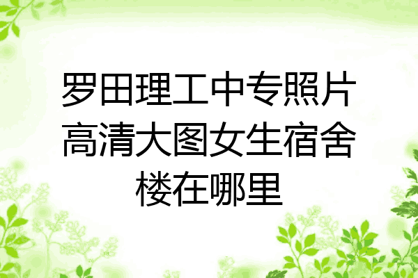 罗田理工中专照片高清大图女生宿舍楼在哪里