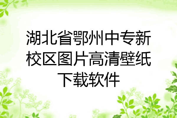 湖北省鄂州中专新校区图片高清壁纸下载软件