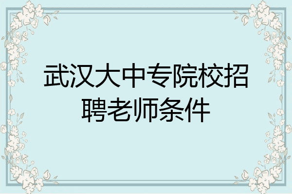 武汉大中专院校招聘老师条件