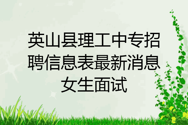 英山县理工中专招聘信息表最新消息女生面试
