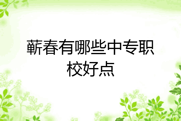 蕲春有哪些中专职校好点