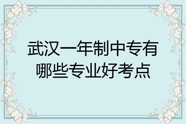 武汉一年制中专有哪些专业好考点