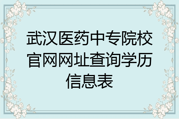 武汉医药中专院校官网网址查询学历信息表
