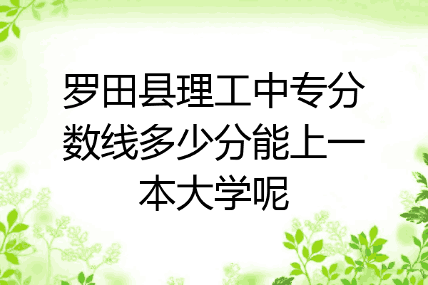罗田县理工中专分数线多少分能上一本大学呢