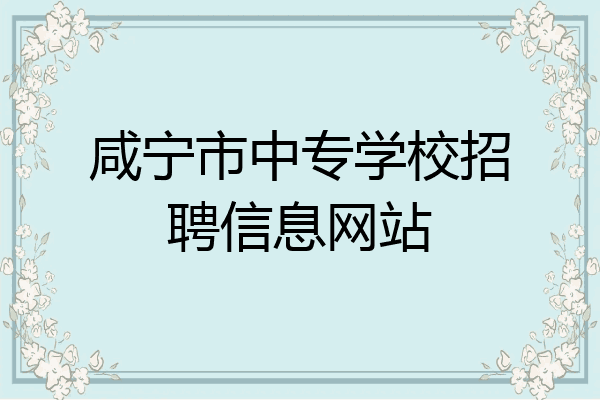 咸宁市中专学校招聘信息网站