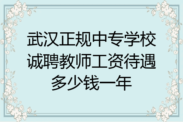 武汉正规中专学校诚聘教师工资待遇多少钱一年