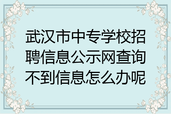 武汉市中专学校招聘信息公示网查询不到信息怎么办呢