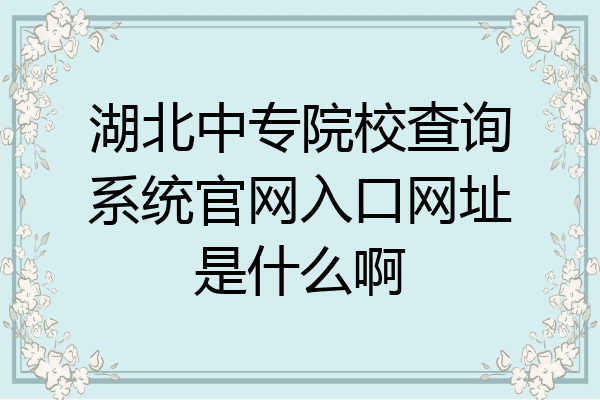 湖北中专院校查询系统官网入口网址是什么啊