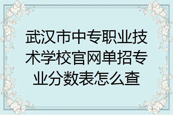 武汉市中专职业技术学校官网单招专业分数表怎么查