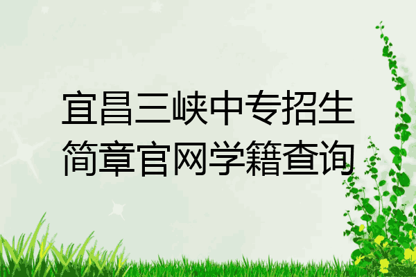 宜昌三峡中专招生简章官网学籍查询