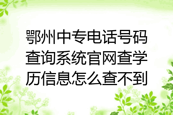 鄂州中专电话号码查询系统官网查学历信息怎么查不到