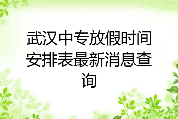 武汉中专放假时间安排表最新消息查询