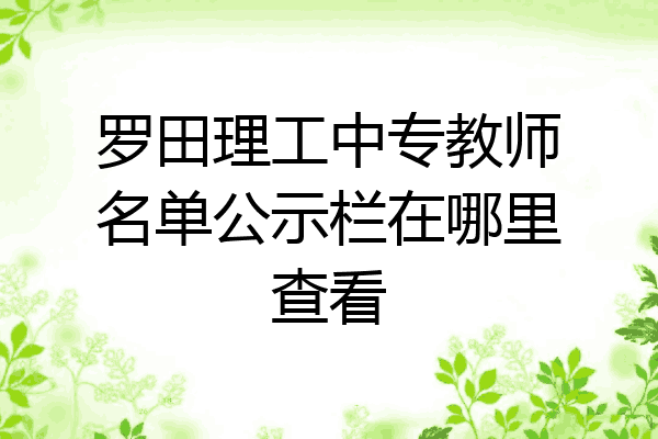 罗田理工中专教师名单公示栏在哪里查看