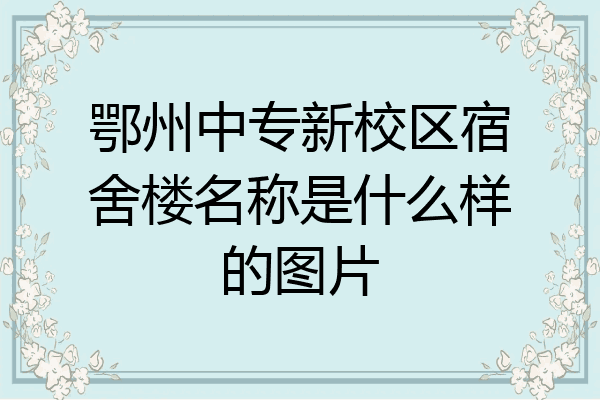 鄂州中专新校区宿舍楼名称是什么样的图片