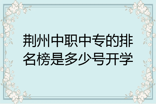 荆州中职中专的排名榜是多少号开学