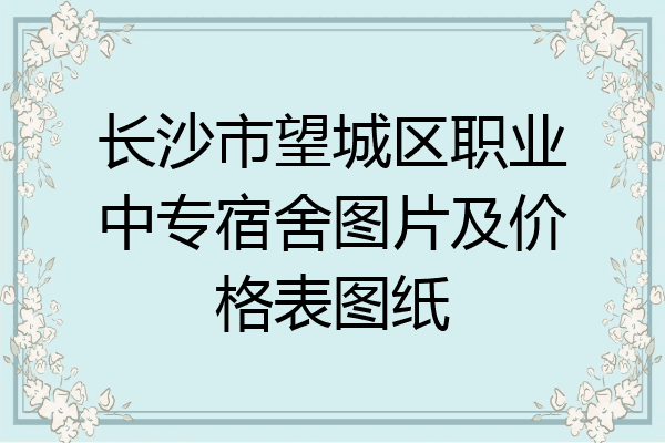 长沙市望城区职业中专宿舍图片及价格表图纸