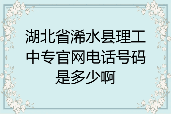 湖北省浠水县理工中专官网电话号码是多少啊