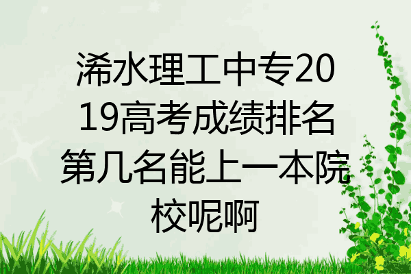 浠水理工中专2019高考成绩排名第几名能上一本院校呢啊