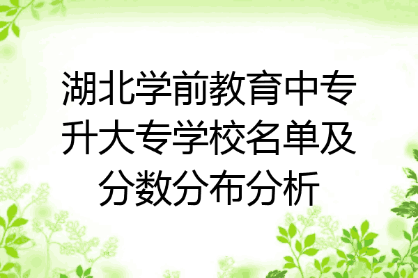 湖北学前教育中专升大专学校名单及分数分布分析