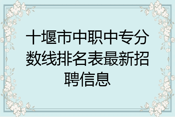 十堰市中职中专分数线排名表最新招聘信息