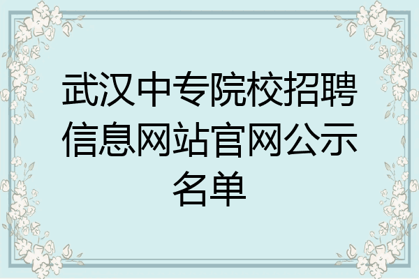 武汉中专院校招聘信息网站官网公示名单