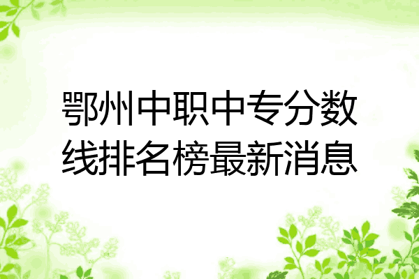 鄂州中职中专分数线排名榜最新消息