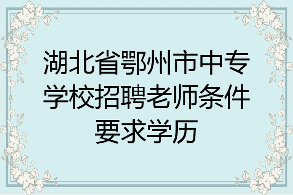 湖北省鄂州市中专学校招聘老师条件要求学历