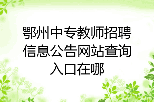 鄂州中专教师招聘信息公告网站查询入口在哪