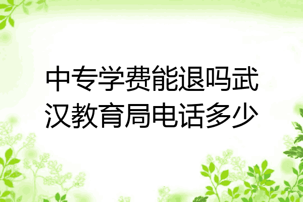 中专学费能退吗武汉教育局电话多少