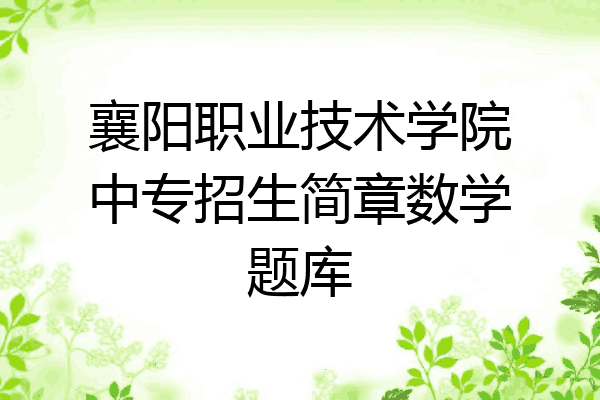 襄阳职业技术学院中专招生简章数学题库