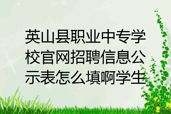 英山县职业中专学校官网招聘信息公示表怎么填啊学生