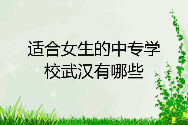 适合女生的中专学校武汉有哪些