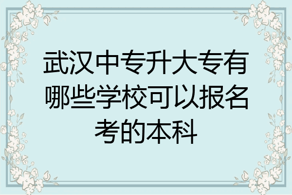 武汉中专升大专有哪些学校可以报名考的本科